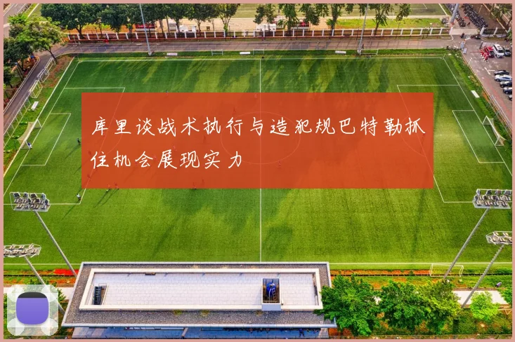 库里谈战术执行与造犯规巴特勒抓住机会展现实力