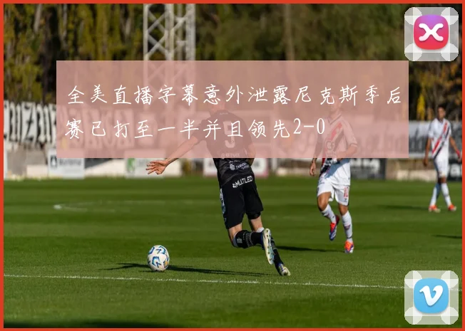 全美直播字幕意外泄露尼克斯季后赛已打至一半并且领先2-0