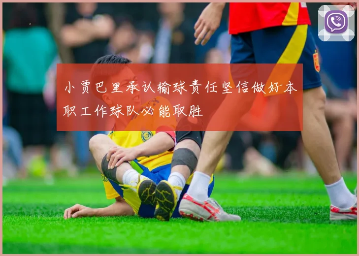 小贾巴里承认输球责任坚信做好本职工作球队必能取胜